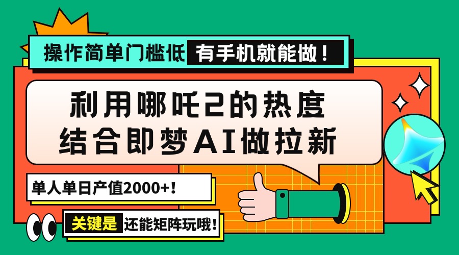 （14324期）用哪吒2热度结合即梦AI做拉新，单日产值2000+，操作简单门槛低，有手机…-个人技术分享