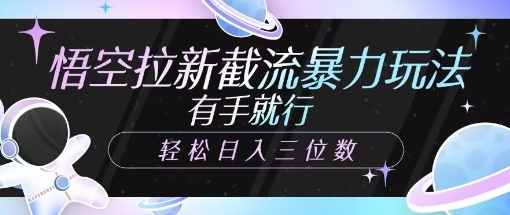 悟空拉新截流暴力玩法，有手就行，轻松日入三位数-个人技术分享