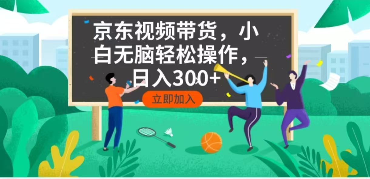 （14035期）京东短视频带货，小白无脑操作，每天五分钟，轻松日入300+-个人技术分享