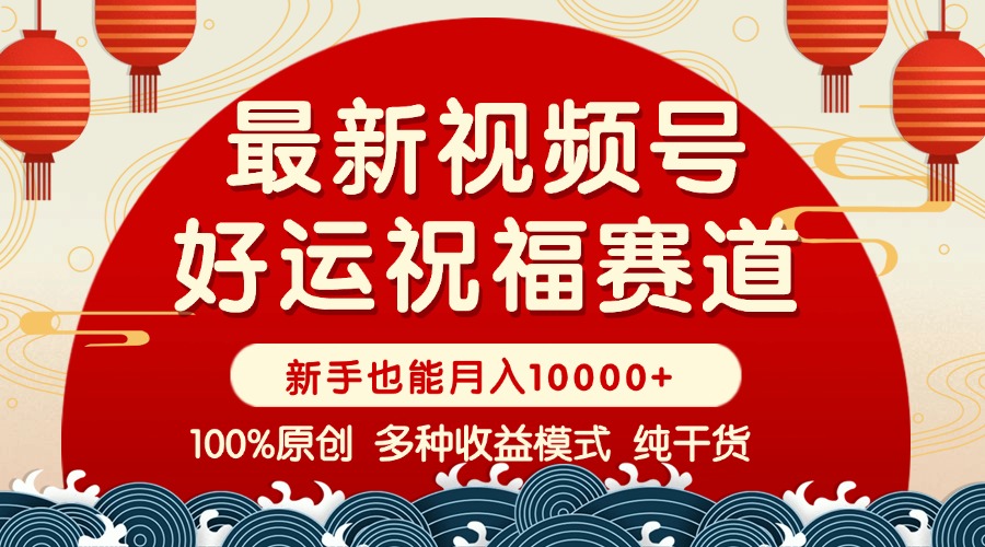 （14048期）视频号【好运祝福】暴力赛道，商品橱窗-创作分成 条条爆 小白轻松上手 …-个人技术分享